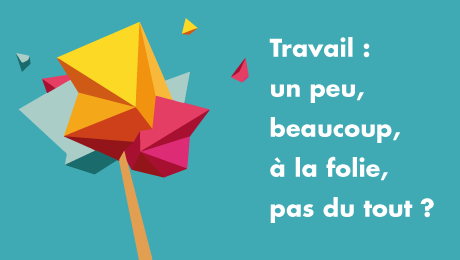 Travail : un peu, beaucoup, à la folie, pas du tout ?